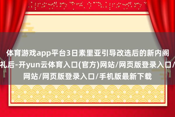 体育游戏app平台3日素里亚引导改选后的新内阁成员出席宣誓典礼后-开yun云体育入口(官方)网站/网页版登录入口/手机版最新下载