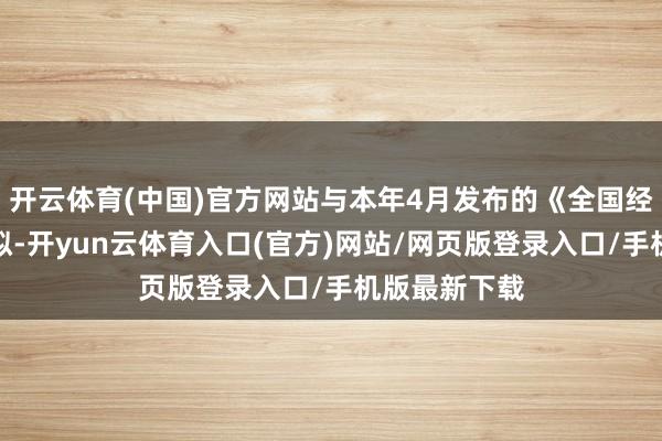 开云体育(中国)官方网站与本年4月发布的《全国经济预测》比拟-开yun云体育入口(官方)网站/网页版登录入口/手机版最新下载