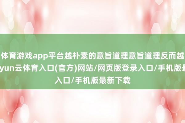 体育游戏app平台越朴素的意旨道理意旨道理反而越管用-开yun云体育入口(官方)网站/网页版登录入口/手机版最新下载