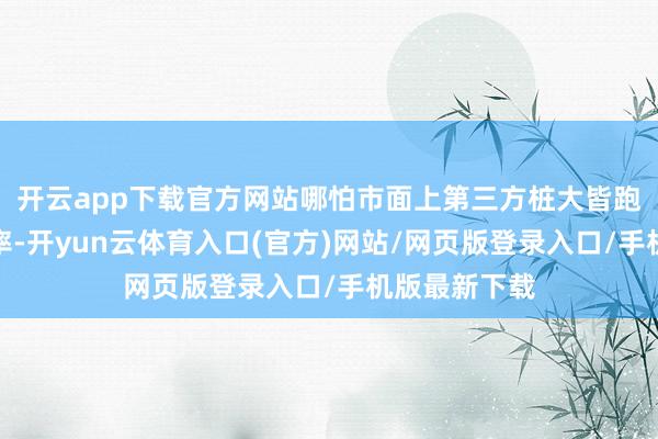 开云app下载官方网站哪怕市面上第三方桩大皆跑不悦峰值功率-开yun云体育入口(官方)网站/网页版登录入口/手机版最新下载