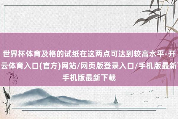世界杯体育及格的试纸在这两点可达到较高水平-开yun云体育入口(官方)网站/网页版登录入口/手机版最新下载